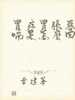 胃疼胃胀恶心打嗝是怎么回事