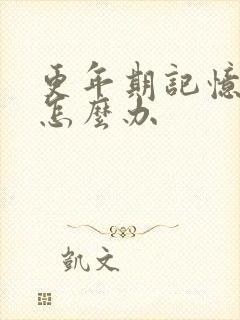 更年期记忆减退怎么办