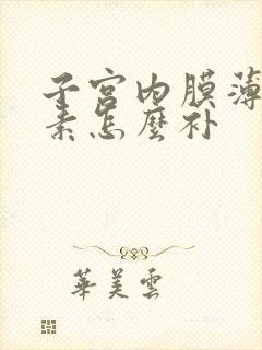 子宫内膜薄雌激素怎么补