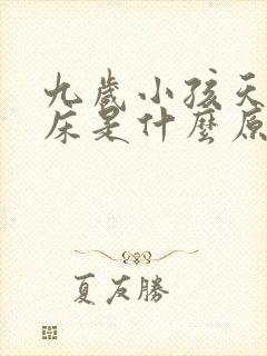 九岁小孩天天尿床是什么原因造成的