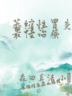 萎缩性胃炎c1最佳治疗