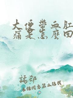 大便带血肛门疼痛是怎么回事