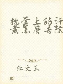 枕套上的汗渍发黄怎么去除掉