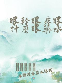 眼干眼疼眼涩用什么眼药水