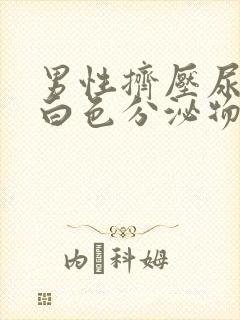 男性挤压尿道有白色分泌物