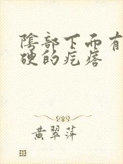 阴部下面有个硬硬的疙瘩