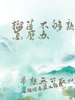 榴莲不够熟开了怎么办