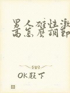 男人雄性激素过高怎么调节