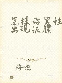 怎样治男性尿道出现流脓