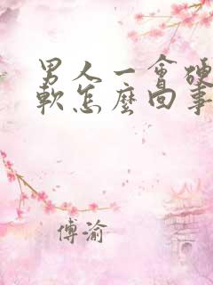 男人一会硬一会软怎么回事