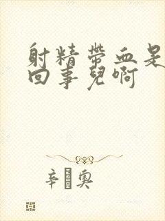 射精带血是怎么回事儿啊