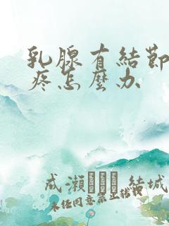 乳腺有结节特别疼怎么办