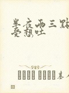 半夜两三点胃难受想吐