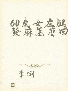 60岁女左腿脚发麻怎么回事