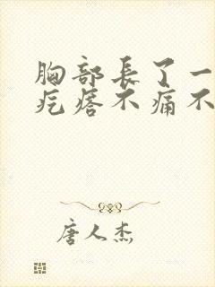 胸部长了一个小疙瘩不痛不痒