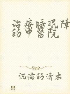 治疗睡眠障碍症的中医院