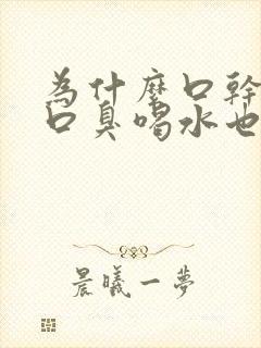 为什么口干口苦口臭喝水也没用