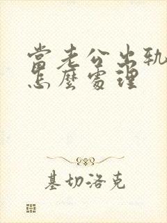 当老公出轨了该怎么处理