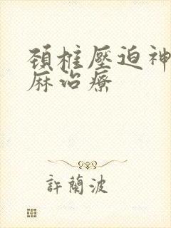 颈椎压迫神经手麻治疗