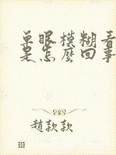 单眼模糊看不清是怎么回事