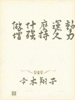 做什么运动可以增强持久力