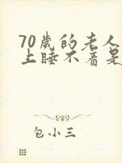 70岁的老人晚上睡不着是什么原因