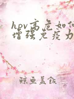 hpv高危如何增强免疫力