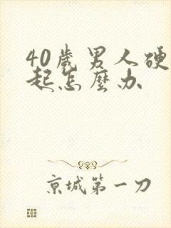 40岁男人硬不起怎么办