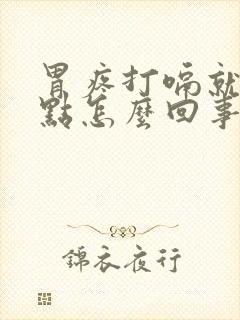 胃疼打嗝就舒服点怎么回事