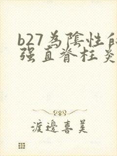 b27为阴性的强直脊柱炎怎么确诊