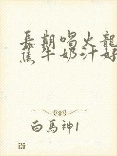 长期喝火龙果香蕉牛奶汁好吗