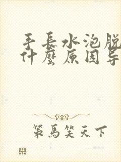 手长水泡脱皮是什么原因导致的