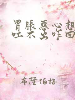 胃胀恶心想吐还吐不出咋回事