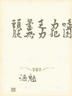 头晕乏力嗜睡四肢无力犯困没精神什么原因