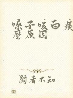 嗓子咳白痰是什么原因