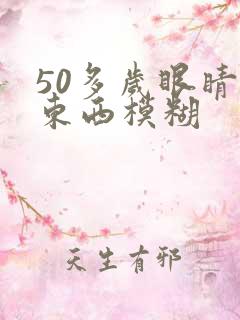 50多岁眼睛看东西模糊