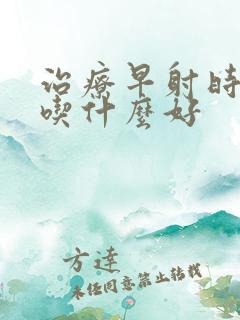 治疗早射时间短吃什么好