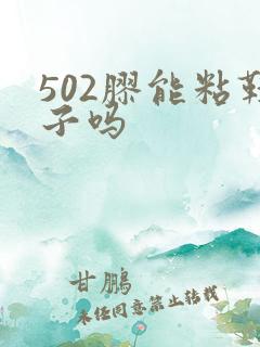 502胶能粘鞋子吗