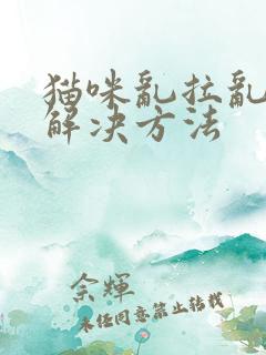 猫咪乱拉乱尿的解决方法