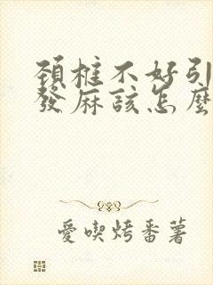 颈椎不好引起手发麻该怎么办