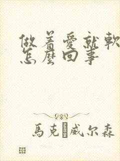 做着爱就软了是怎么回事