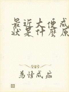 最近大便成颗粒状是什么原因