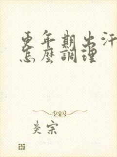 更年期出汗严重怎么调理