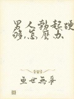 男人勃起硬度不够,怎么办