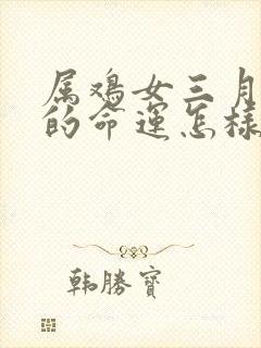 属鸡女三月出生的命运怎样