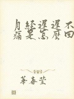 月经迟迟不来腰痛是怎么回事