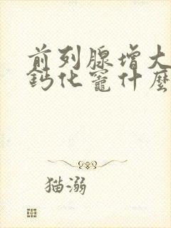 前列腺增大多发钙化灶什么意思