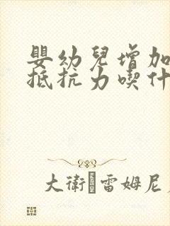 婴幼儿增加免疫抵抗力吃什么最好