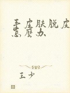 手皮肤脱皮开裂怎么办