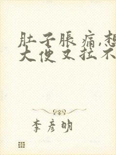 肚子胀痛,想拉大便又拉不出来是什么原因